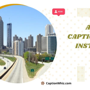 147+ Inspiring Atlanta Captions For Instagram and Quotes to Brighten Your Feed
