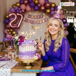 147+ Top 27th Birthday Captions For Instagram to Celebrate Your Special Day in Style