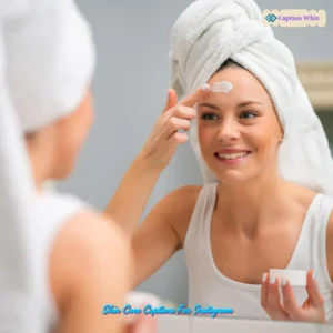 135+ Radiant Skin Care Captions For Instagram And Quotes That Shine